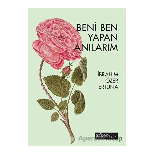 Beni Ben Yapan Anılarım - İbrahim Özer Ertuna - Arkeoloji ve Sanat Yayınları