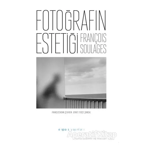 Fotoğrafın Estetiği - François Soulages - Espas Kuram Sanat Yayınları