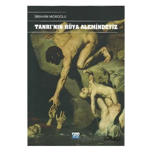 Tanrı’nın Rüya Alemindeyiz - İbrahim Moroğlu - Su Yayınevi