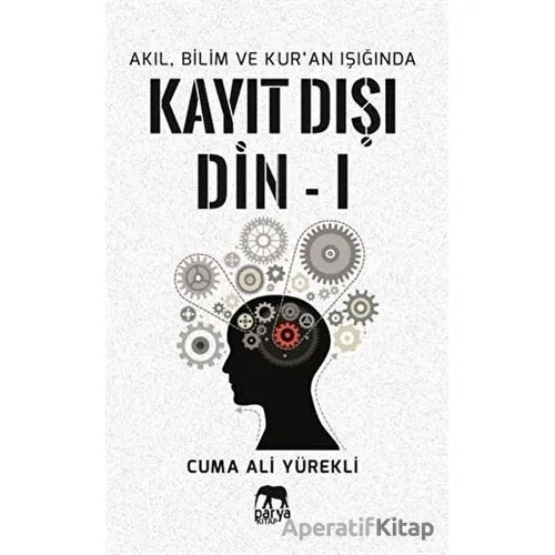Akıl, Bilim ve Kuran Işığında Kayıt Dışı Din 1 - Cuma Ali Yürekli - Parya Kitap