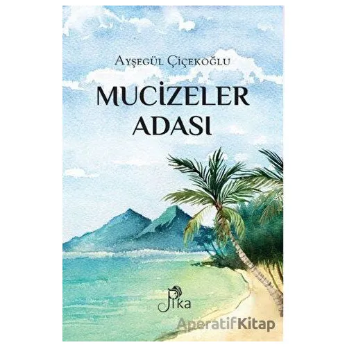 Mucizeler Adası - Ayşegül Çiçekoğlu - Pika Yayınevi