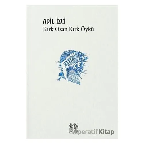 Kırk Ozan Kırk Öykü - Adil İzci - Pikaresk Yayınevi