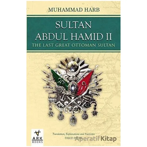 Sultan Abdulhamid 2 - The Last Great Ottoman Sultan - Muhammed Harb - Ark Kitapları