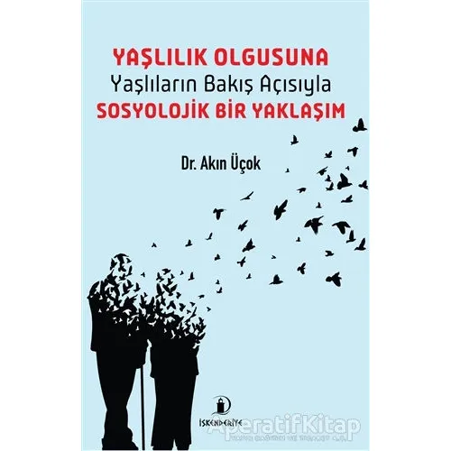 Yaşlılık Olgusuna - Yaşlıların Bakış Açısıyla Sosyolojik Bir Yaklaşım