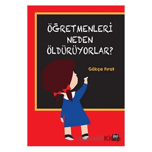 Öğretmenleri Neden Öldürüyorlar? - Gökçe Fırat - İleri Yayınları