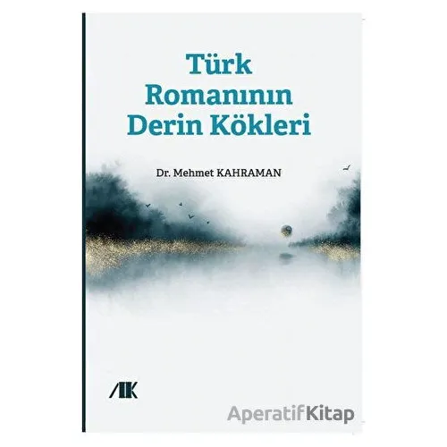 Türk Romanının Derin Kökleri - Kolektif - Akademik Kitaplar