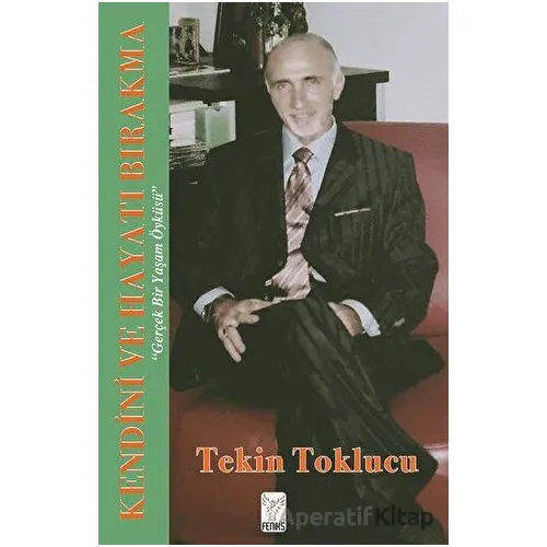 Kendini Ve Hayatı Bırakma - Tekin Toklucu - Feniks Yayınları