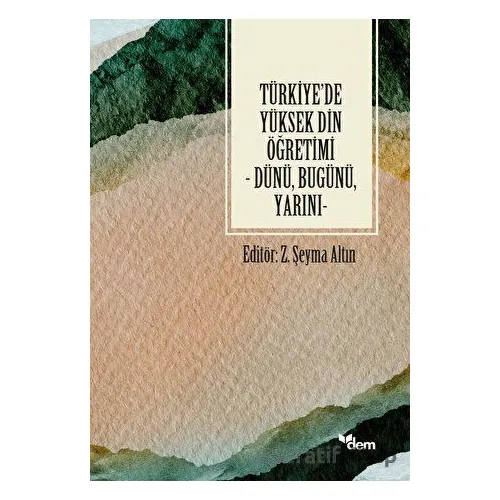 Türkiyede Yüksek Din Öğretimi - Dünü, Bugünü, Yarını - Kolektif - Dem Yayınları