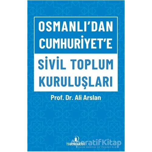Osmanlı’dan Cumhuriyet’e Sivil Toplum Kuruluşları - Ali Arslan - İskenderiye Yayınları