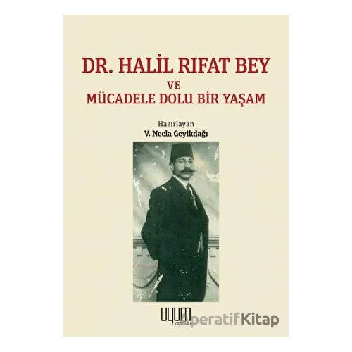 Dr. Halil Rıfat Bey ve Mücadele Dolu Bir Yaşam - V. Necla Geyikdağı - Kaynak Yayınları