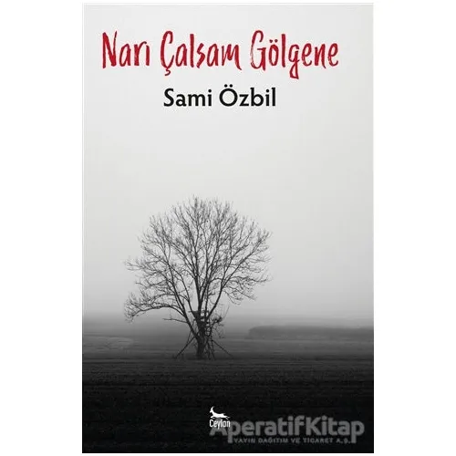 Narı Çalsam Gölgene - Sami Özbil - Ceylan Yayınları
