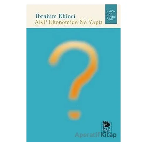 AKP Ekonomide Ne Yaptı - İbrahim Ekinci - İmge Kitabevi Yayınları