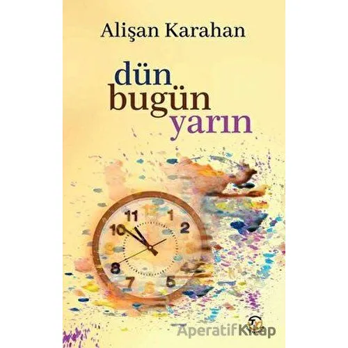 Dün Bugün Yarın - Alişan Karahan - Tunç Yayıncılık