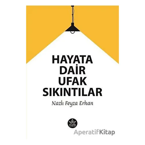 Hayata Dair Ufak Sıkıntılar - Nazlı Feyza Erhan - Elpis Yayınları
