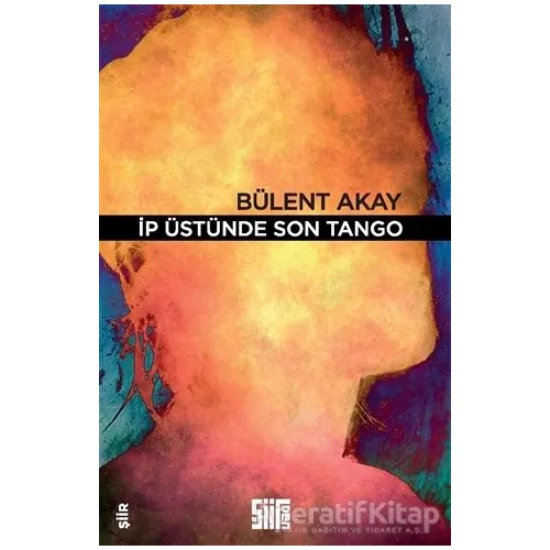 İp Üstünde Son Tango - Bülent Akay - Şiirden Yayıncılık