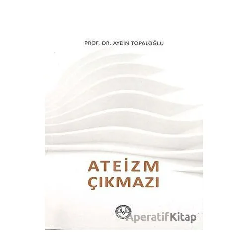 Ateizm Çıkmazı - Aydın Topaloğlu - Diyanet İşleri Başkanlığı