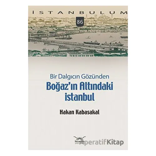 Bir Dalgıcın Gözünden Boğaz’ın Altındaki İstanbul - Hakan Kabasakal - Heyamola Yayınları