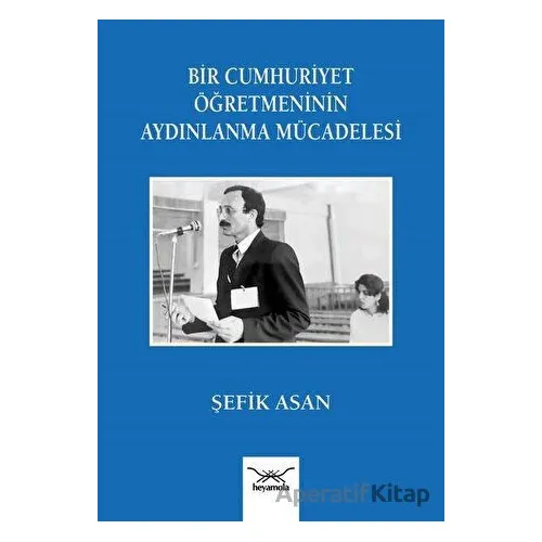 Bir Cumhuriyet Öğretmeninin Aydınlanma Mu¨cadelesi - Şefik Asan - Heyamola Yayınları