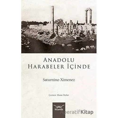 Anadolu Harabeler İçinde - Saturnino Ximenez - Heyamola Yayınları