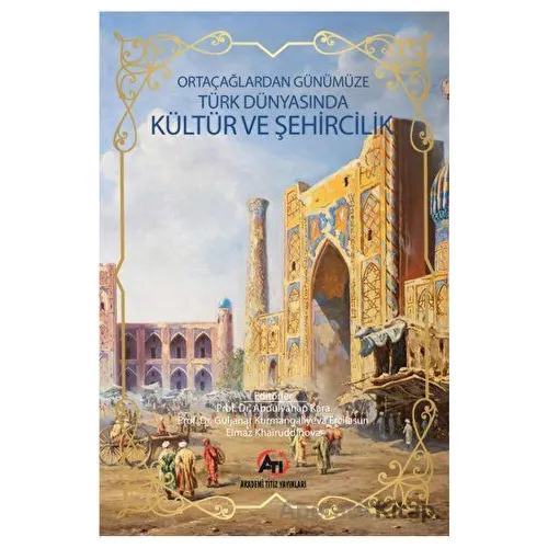 Orta Çağlardan Günümüze Türk Dünyasında Kültür ve Şehircilik - Kolektif - Akademi Titiz Yayınları