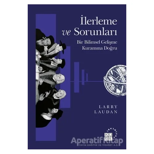İlerleme ve Sorunları - Bir Bilimsel Gelişme Kuramına Doğru - Larry Laudan - Küre Yayınları