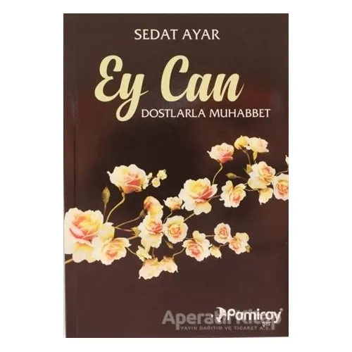 Ey Can Dostlarla Muhabbet - Sedat Ayar - Pamiray Yayınları