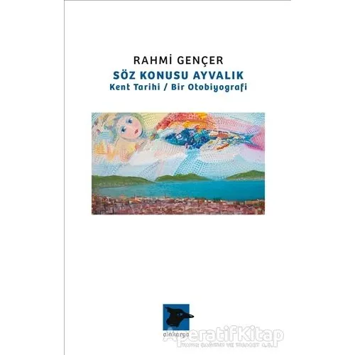 Söz Konusu Ayvalık - Rahmi Gençer - Alakarga Sanat Yayınları