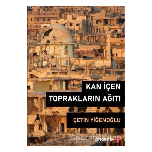 Kan İçen Toprakların Ağıtı - Çetin Yiğenoğlu - Phoenix Yayınevi