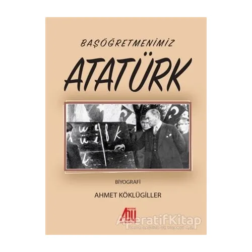 Başöğretmenimiz Atatürk - Ahmet Köklügiller - Baygenç Yayıncılık
