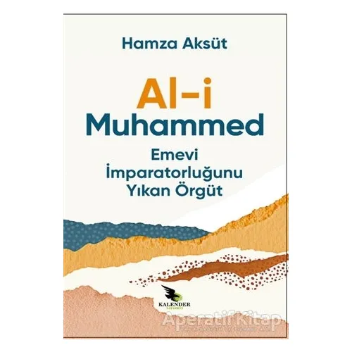 Al-i Muhammed Emevi İmparatorluğunu Yıkan Örgüt - Hamza Aksüt - Kalender Yayınevi