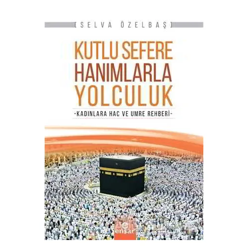 Kutlu Sefere Hanımlarla Yolculuk - Selva Özelbaş - Ensar Neşriyat