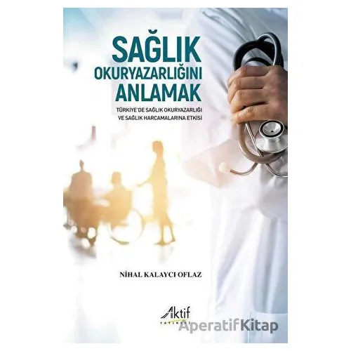 Sağlık Okuryazarlığını Anlamak - Nihal Kalaycı Oflaz - Aktif Yayınevi
