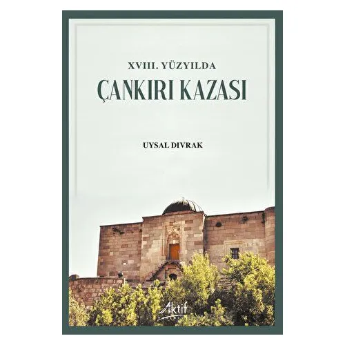 XVIII. Yüzyılda Çankırı Kazası - Uysal Dıvrak - Aktif Yayınevi