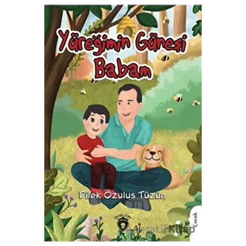 Yüreğimin Güneşi Babam - Dilek Özulus Tüzün - Dorlion Yayınları