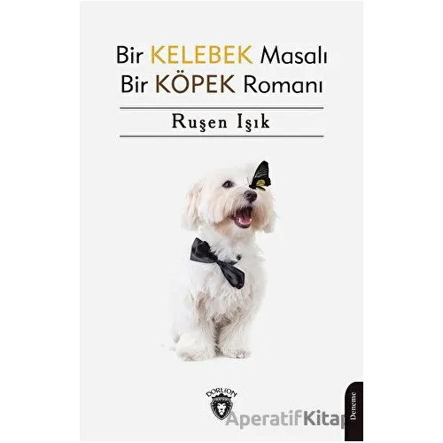 Bir Kelebek Masalı Bir Köpek Romanı - Ruşen Işık - Dorlion Yayınları