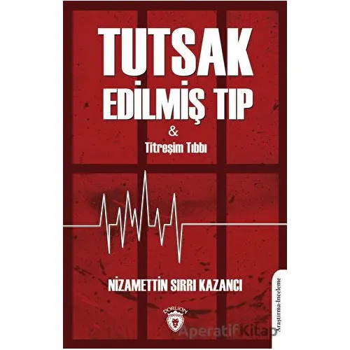 Tutsak Edilmiş Tıp - Nizamettin Sırrı Kazancı - Dorlion Yayınları