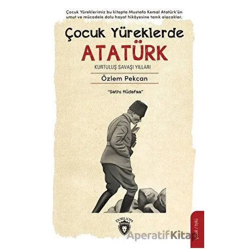 Çocuk Yüreklerde Atatürk - Kurtuluş Savaşı Yılları - Özlem Pekcan - Dorlion Yayınları