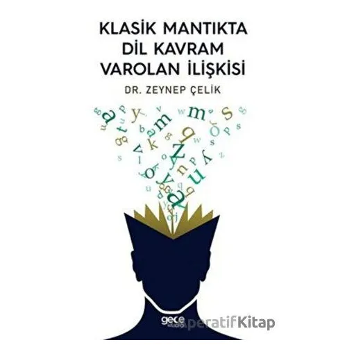 Klasik Mantıkta Dil Kavram Varolan İlişkisi - Zeynep Çelik - Gece Kitaplığı