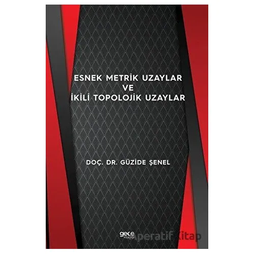 Esnek Metrik Uzaylar ve İkili Topolojik Uzaylar - Güzide Şenel - Gece Kitaplığı