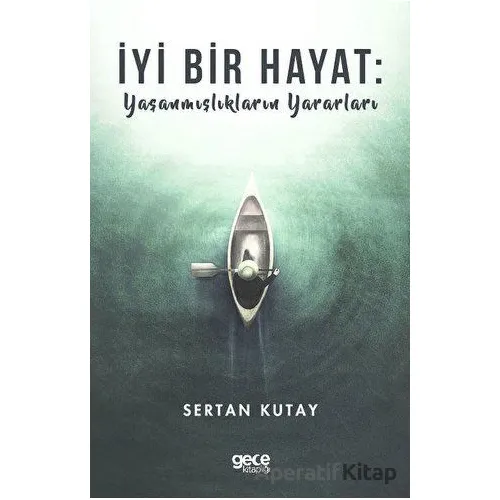 İyi Bir Hayat : Yaşanmışlıkların Yararları - Sertan Kutay - Gece Kitaplığı