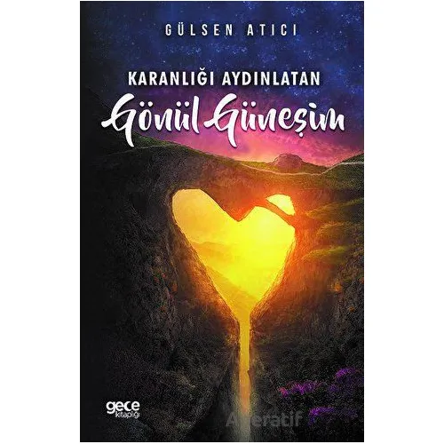 Karanlığı Aydınlatan Gönül Güneşim - Gülsen Atıcı - Gece Kitaplığı