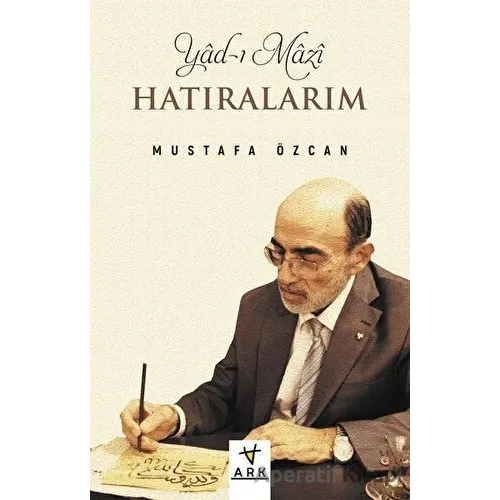 Yad-ı Mazi: Hatıralarım - Mustafa Özcan - Ark Kitapları