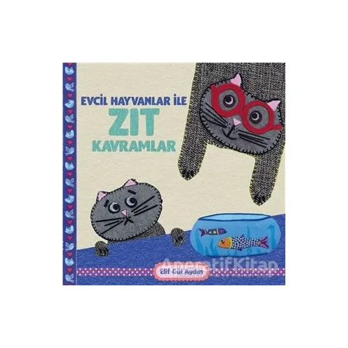 Evcil Hayvanlar ile Zıt Kavramlar - Elif Gül Aydın - Martı Çocuk Yayınları
