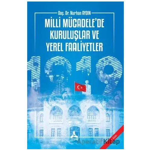 Milli Mücadele’de Kuruluşlar ve Yerel Faaliyetler - Nurhan Aydın - Sonçağ Yayınları