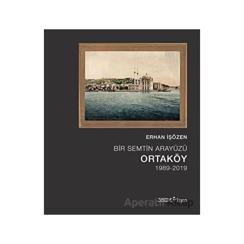 Bir Semtin Arayüzü: Ortaköy (1989-2019) - Erhan İşözen - YEM Yayın
