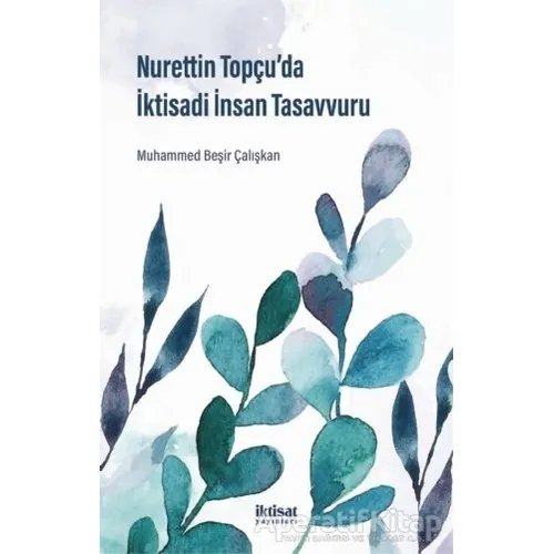 Nurettin Topc¸u’da İktisadi İnsan Tasavvuru - Muhammed Beşir Çalışkan - İktisat Yayınları