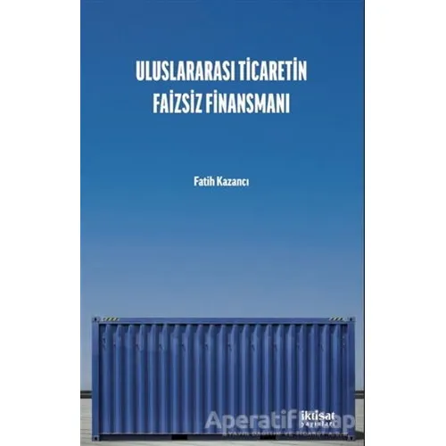 Uluslararası Ticaretin Faizsiz Finansmanı - Fatih Kazancı - İktisat Yayınları