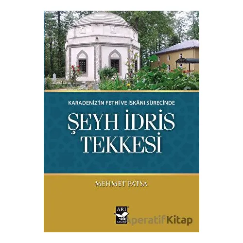 Karadenizin Fethi ve İskanı Sürecinde Şeyh İdris Tekkesi - Mehmet Fatsa - Arı Sanat Yayınevi