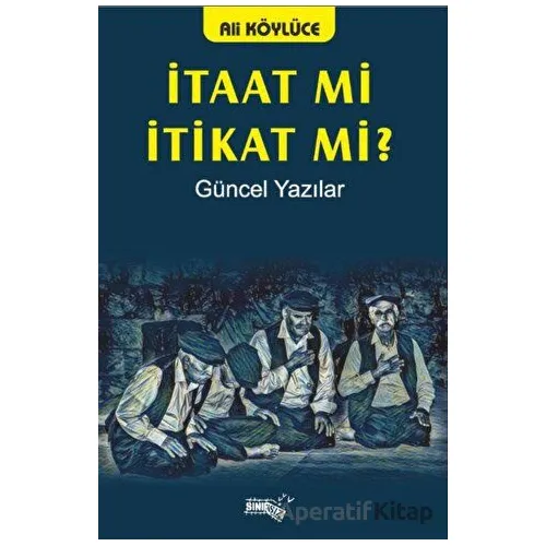 İtaat Mi İtikat Mi? - Ali Köylüce - Sınırsız Kitap