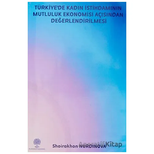 Türkiye’de Kadın İstihdamının Mutluluk Ekonomisi Açısından Değerlendirilmesi